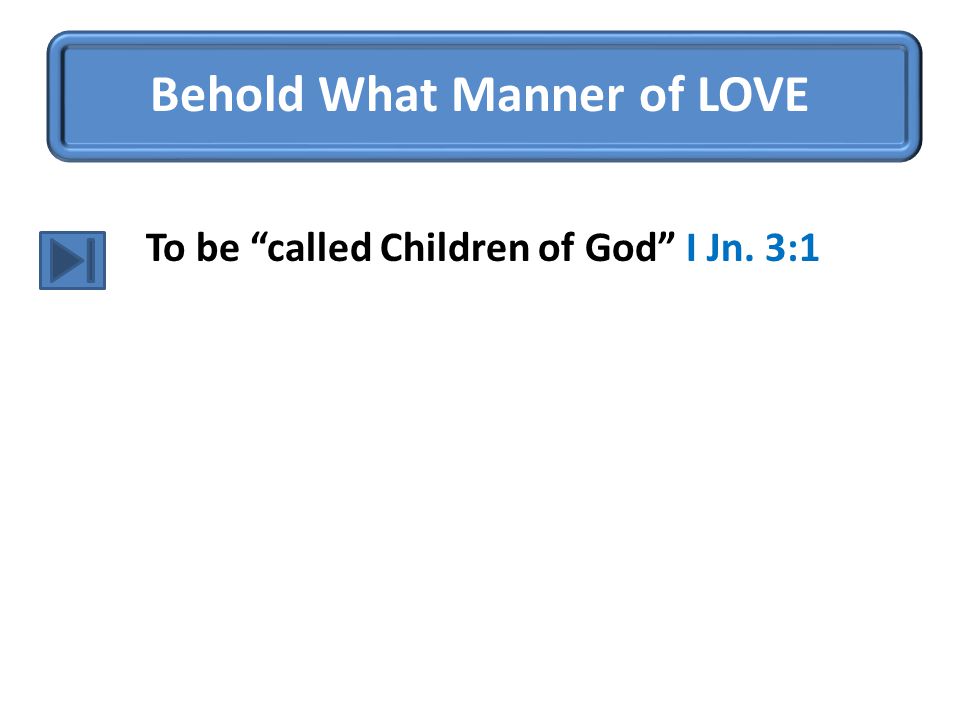 Behold What Manner of LOVE To be called Children of God I Jn. 3:1