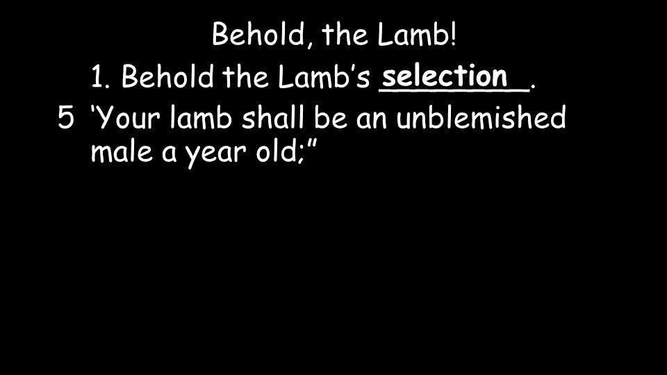 Behold, the Lamb. 1. Behold the Lamb’s ________.