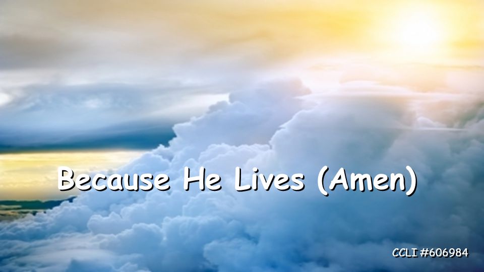 Because He Lives (Amen) CCLI #606984