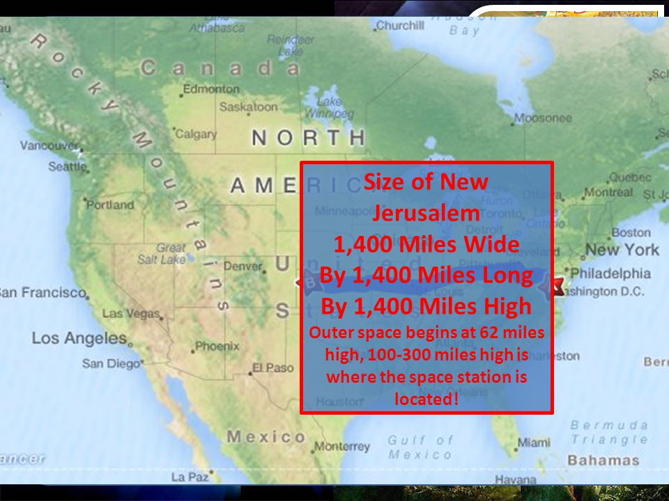 Size of New Jerusalem 1,400 Miles Wide By 1,400 Miles Long By 1,400 Miles High Outer space begins at 62 miles high, miles high is where the space station is located!