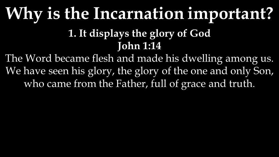 1. It displays the glory of God John 1:14 The Word became flesh and made his dwelling among us.