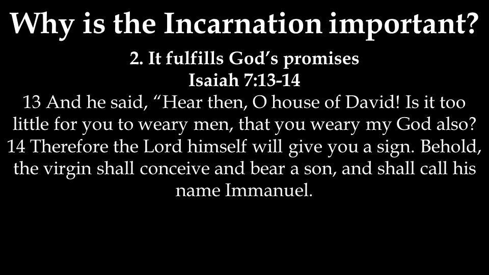 2. It fulfills God’s promises Isaiah 7: And he said, Hear then, O house of David.
