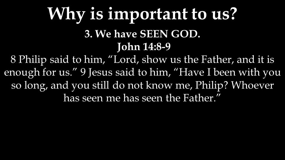 Why is important to us. 3. We have SEEN GOD.