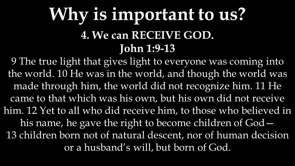 Why is important to us. 4. We can RECEIVE GOD.