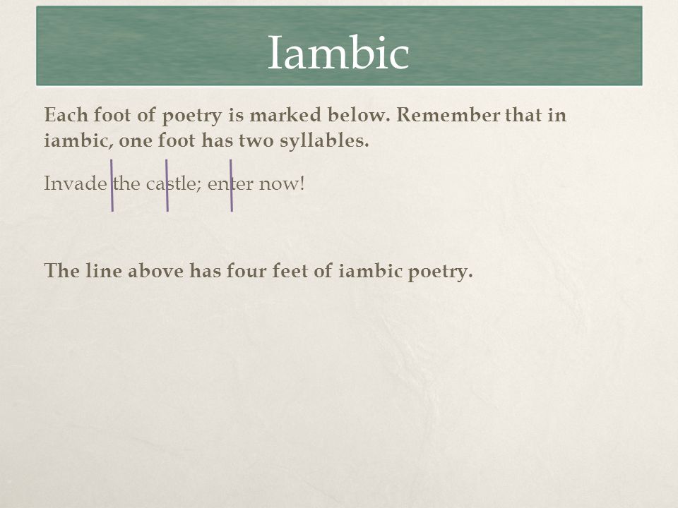 Iambic Each foot of poetry is marked below. Remember that in iambic, one foot has two syllables.