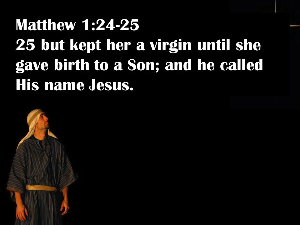 Matthew 1: but kept her a virgin until she gave birth to a Son; and he called His name Jesus.