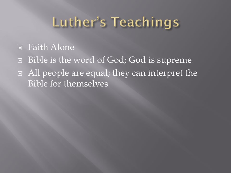  Faith Alone  Bible is the word of God; God is supreme  All people are equal; they can interpret the Bible for themselves