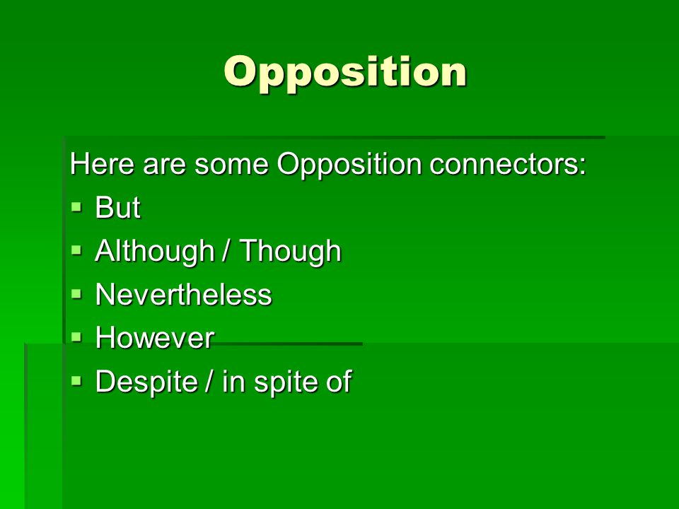 Opposition Here are some Opposition connectors:  But  Although / Though  Nevertheless  However  Despite / in spite of