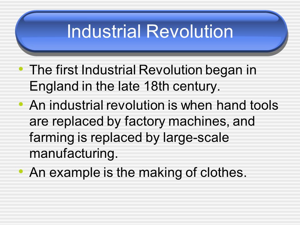 Industrial Revolution The first Industrial Revolution began in England in the late 18th century.