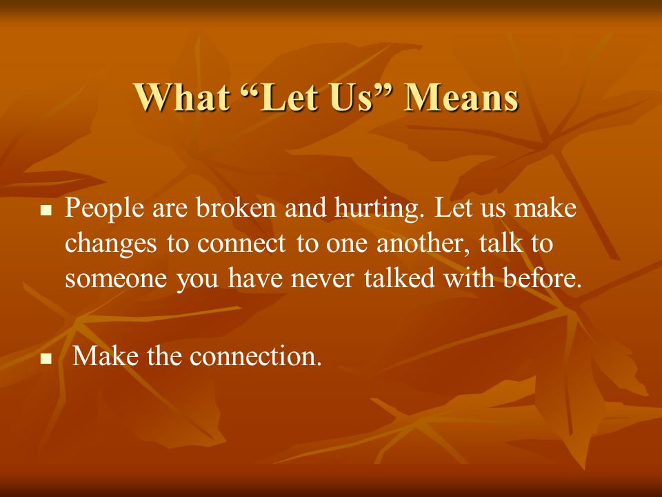 What Let Us Means People are broken and hurting.