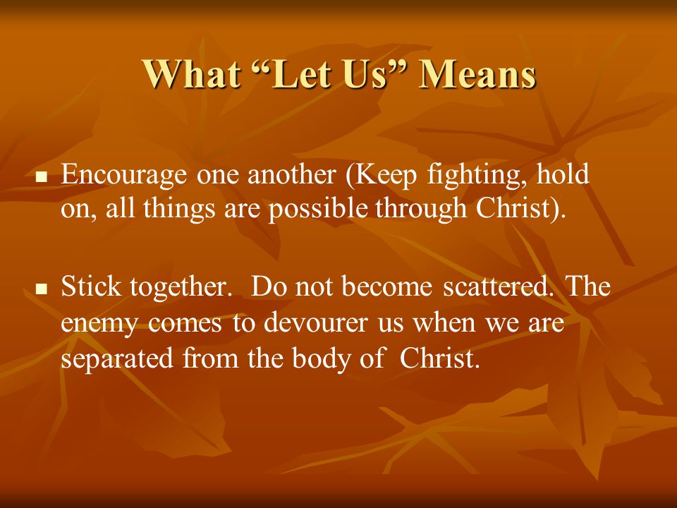 What Let Us Means Encourage one another (Keep fighting, hold on, all things are possible through Christ).