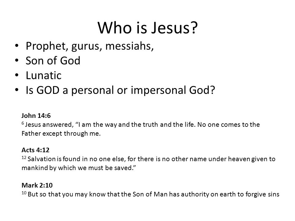 Who is Jesus. Prophet, gurus, messiahs, Son of God Lunatic Is GOD a personal or impersonal God.