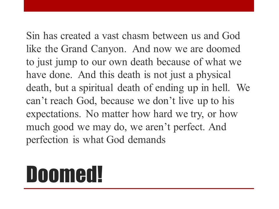 Doomed. Sin has created a vast chasm between us and God like the Grand Canyon.