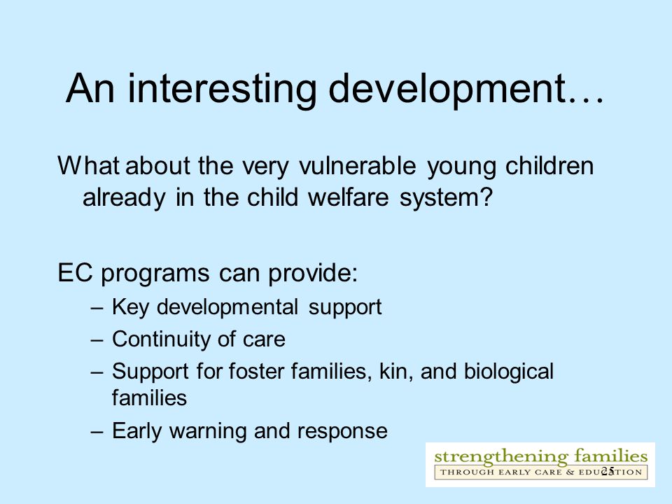 25 An interesting development … What about the very vulnerable young children already in the child welfare system.