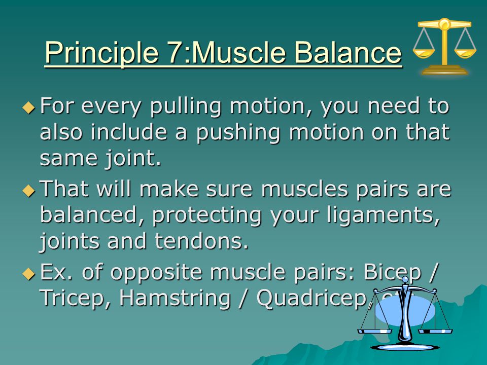 Principle 7:Muscle Balance  For every pulling motion, you need to also include a pushing motion on that same joint.