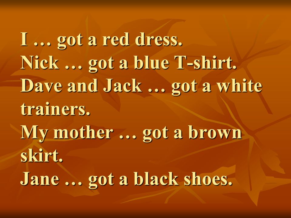I … got a red dress. Nick … got a blue T-shirt. Dave and Jack … got a white trainers.