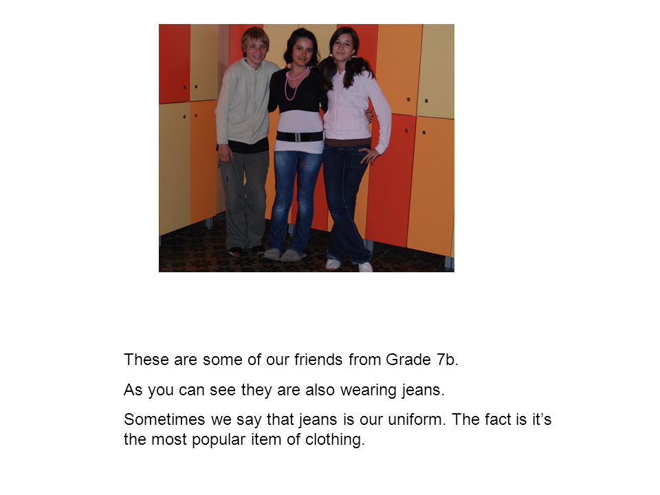 These are some of our friends from Grade 7b. As you can see they are also wearing jeans.