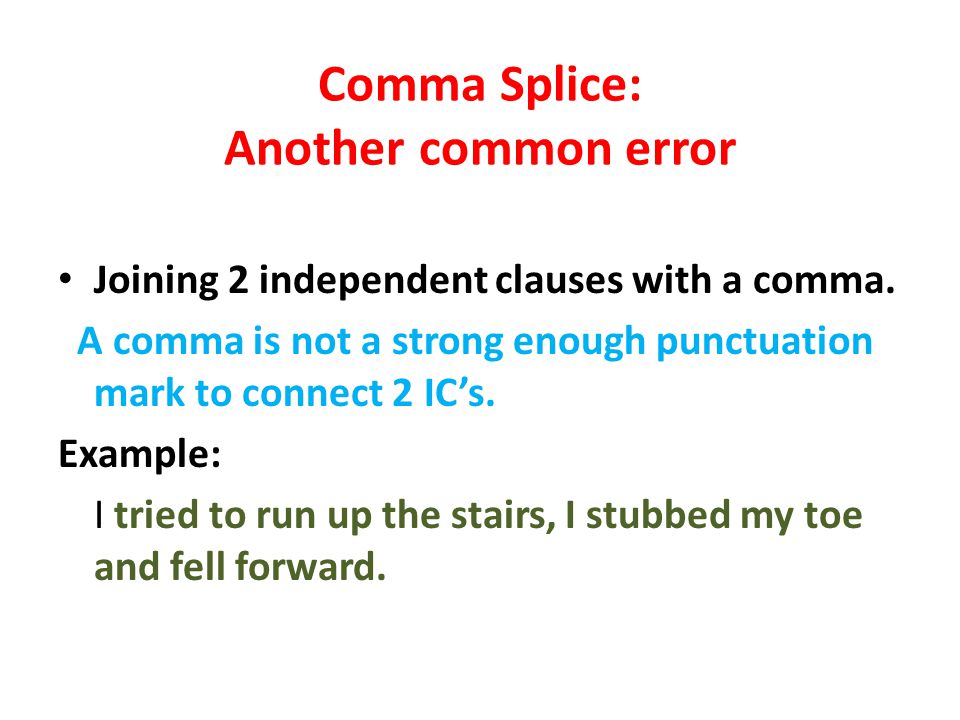 Comma Splice: Another common error Joining 2 independent clauses with a comma.