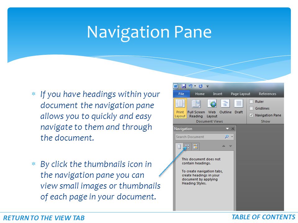  If you have headings within your document the navigation pane allows you to quickly and easy navigate to them and through the document.