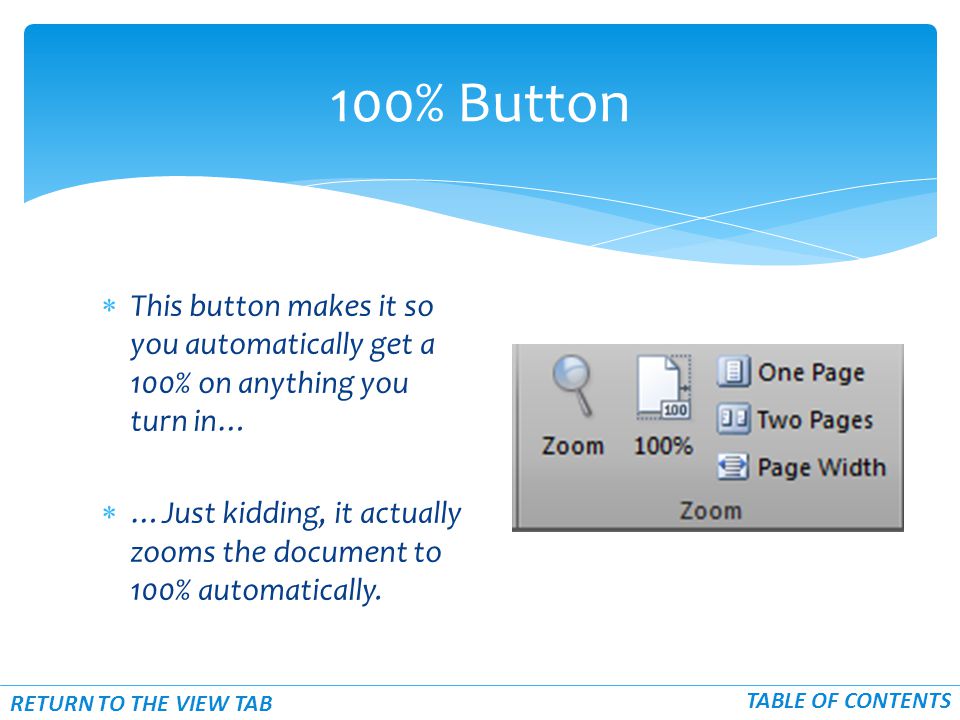  This button makes it so you automatically get a 100% on anything you turn in…  …Just kidding, it actually zooms the document to 100% automatically.
