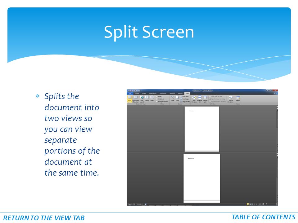  Splits the document into two views so you can view separate portions of the document at the same time.