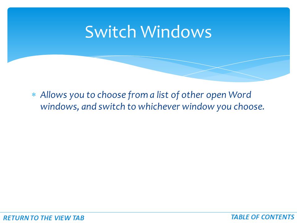  Allows you to choose from a list of other open Word windows, and switch to whichever window you choose.