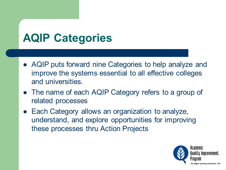 AQIP puts forward nine Categories to help analyze and improve the systems essential to all effective colleges and universities.