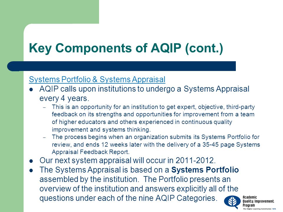 Key Components of AQIP (cont.) Systems Portfolio & Systems Appraisal AQIP calls upon institutions to undergo a Systems Appraisal every 4 years.