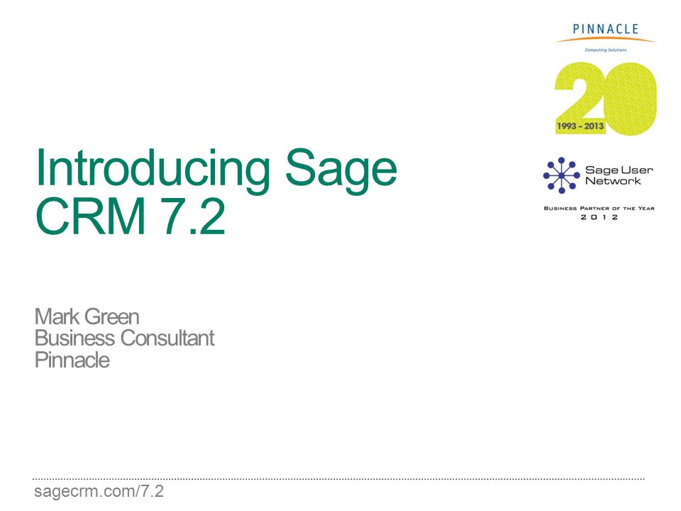 sagecrm.com/7.2 Introducing Sage CRM 7.2 Mark Green Business Consultant Pinnacle