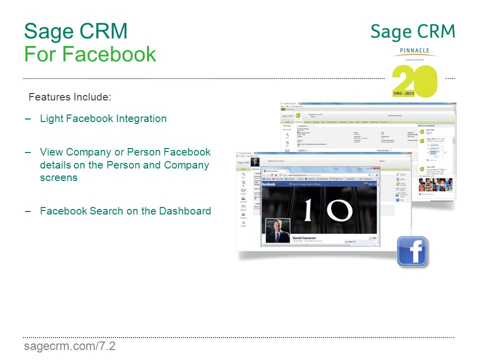 sagecrm.com/7.2 Sage CRM For Facebook –Light Facebook Integration –View Company or Person Facebook details on the Person and Company screens –Facebook Search on the Dashboard Features Include: