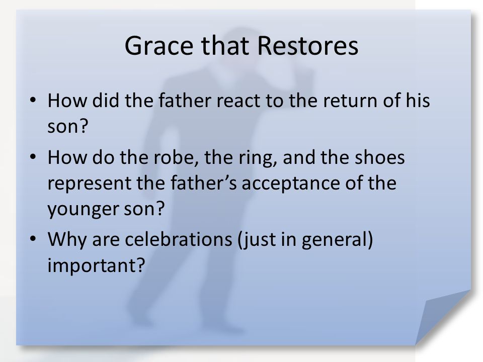 Grace that Restores How did the father react to the return of his son.