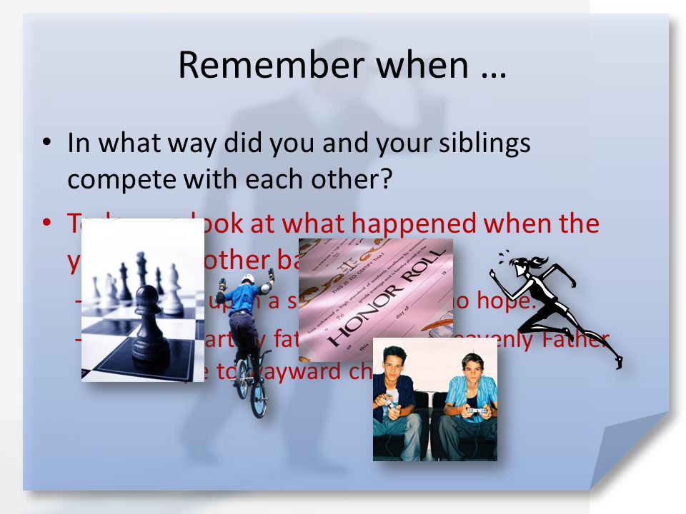 Remember when … In what way did you and your siblings compete with each other.