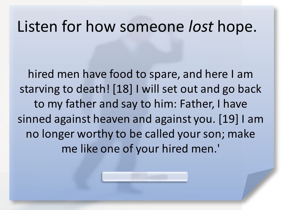 Listen for how someone lost hope. hired men have food to spare, and here I am starving to death.