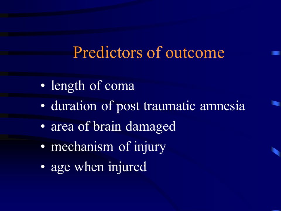 Predictors of outcome length of coma duration of post traumatic amnesia area of brain damaged mechanism of injury age when injured