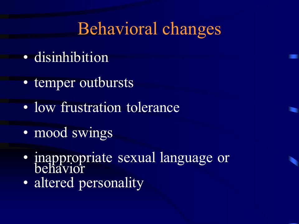 Behavioral changes disinhibition temper outbursts low frustration tolerance mood swings inappropriate sexual language or behavior altered personality