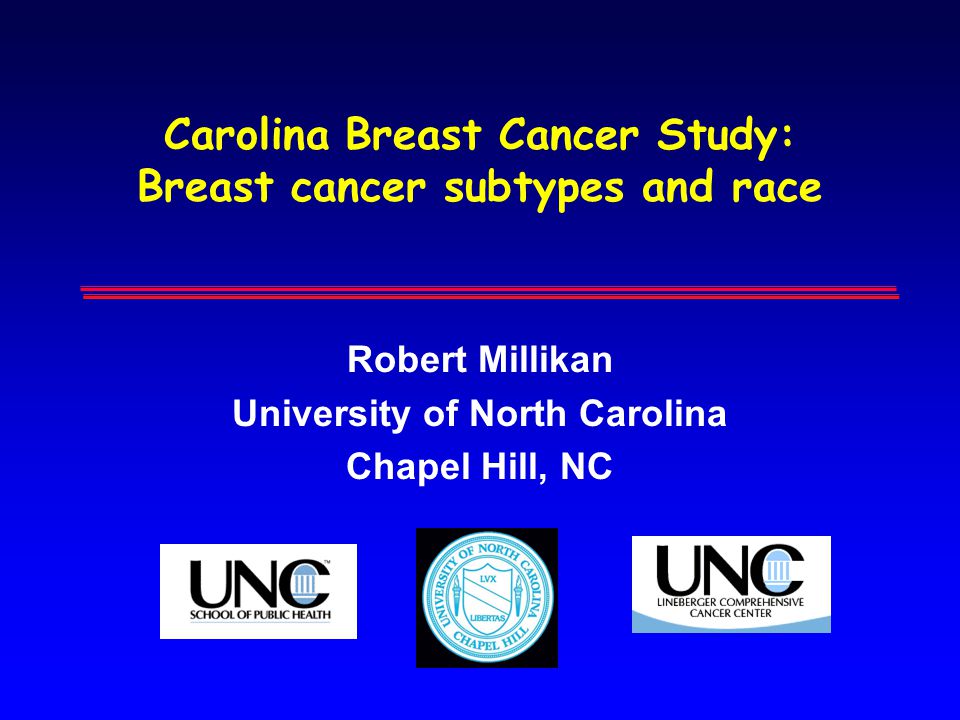 Carolina Breast Cancer Study: Breast cancer subtypes and race Robert Millikan University of North Carolina Chapel Hill, NC