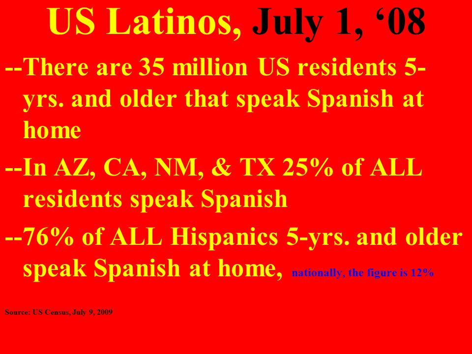 US Latinos, July 1, ‘08 --There are 35 million US residents 5- yrs.