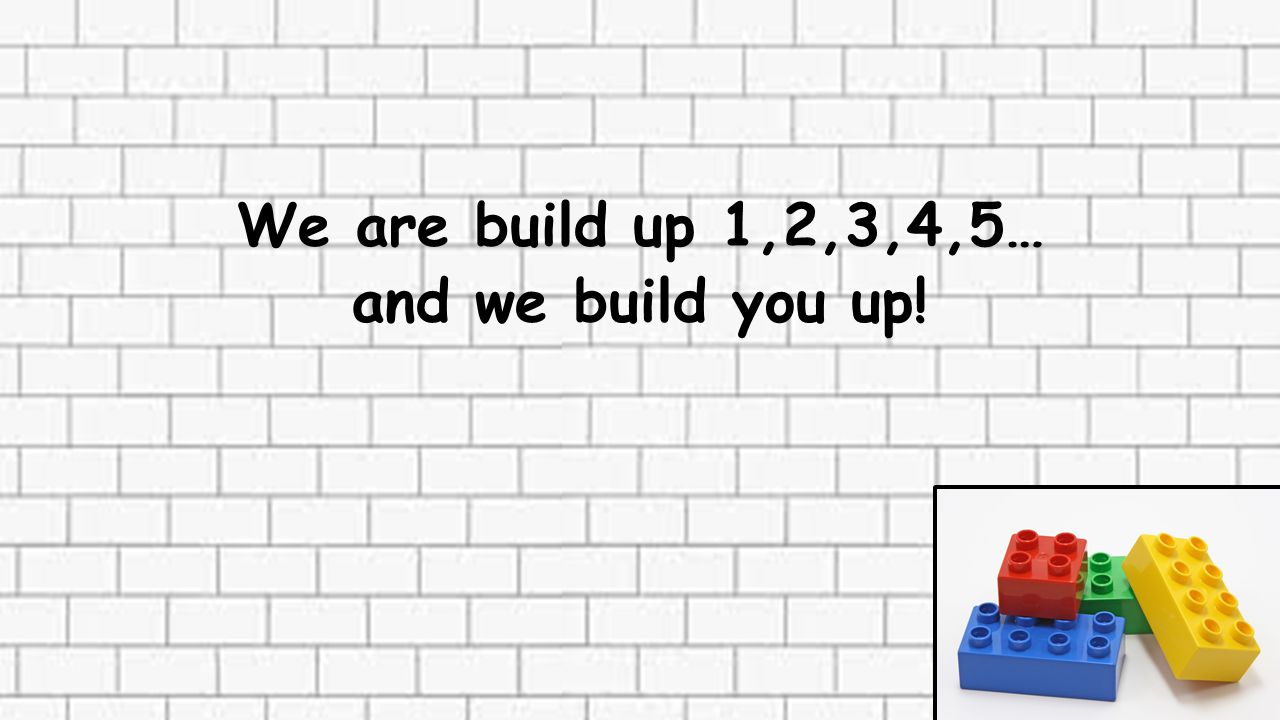 We are build up 1,2,3,4,5… and we build you up!