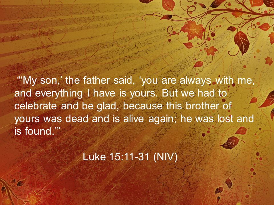 ‘My son,’ the father said, ‘you are always with me, and everything I have is yours.