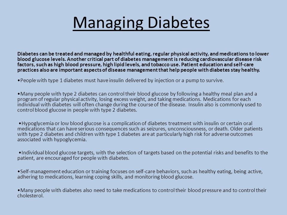 Managing Diabetes Diabetes can be treated and managed by healthful eating, regular physical activity, and medications to lower blood glucose levels.