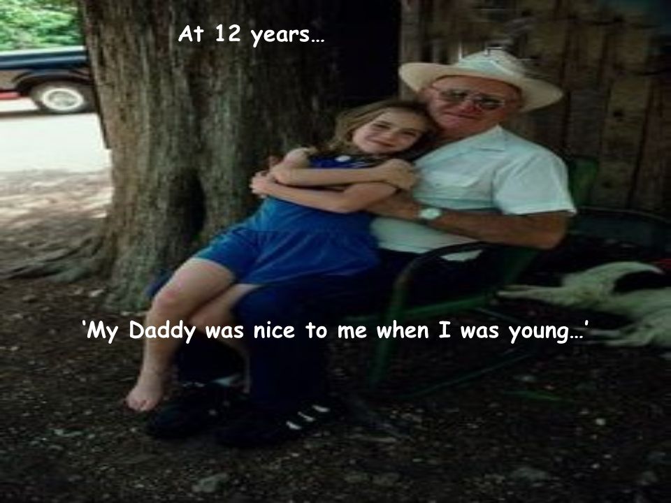 ‘My Daddy was nice to me when I was young…’ At 12 years…