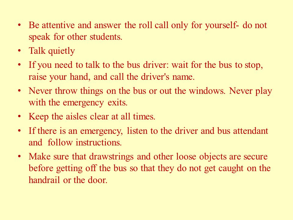 Be attentive and answer the roll call only for yourself- do not speak for other students.