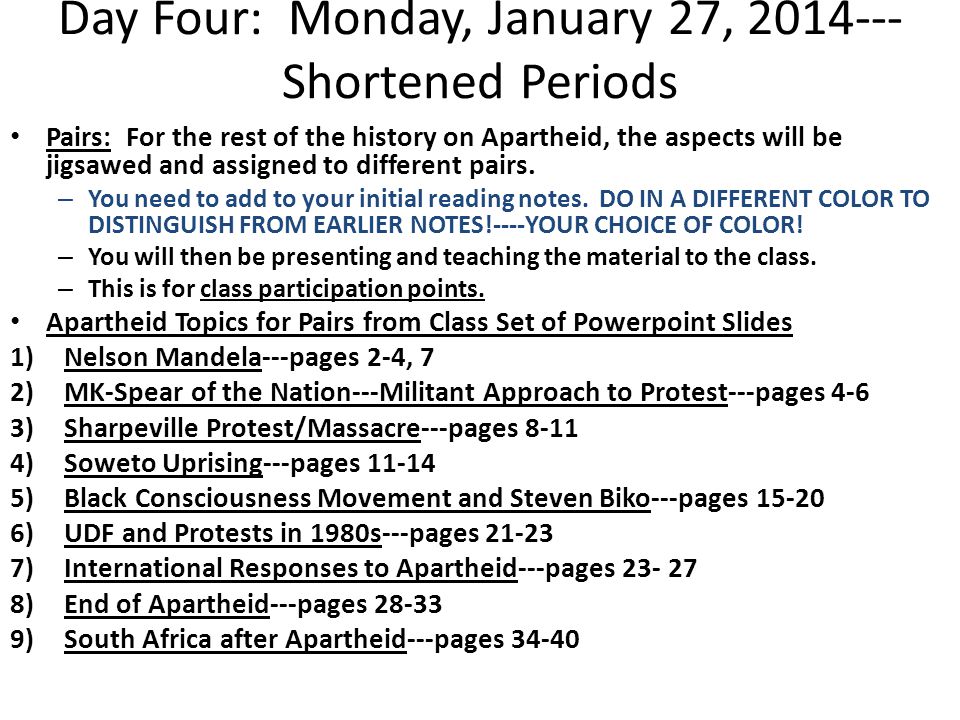 Day Four: Monday, January 27, Shortened Periods Pairs: For the rest of the history on Apartheid, the aspects will be jigsawed and assigned to different pairs.