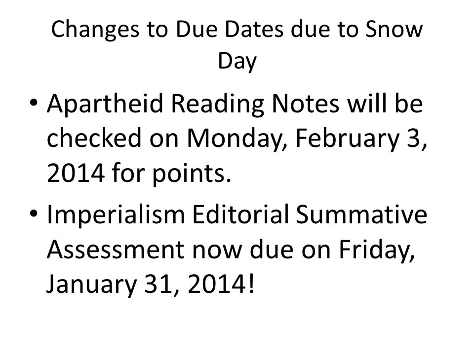 Changes to Due Dates due to Snow Day Apartheid Reading Notes will be checked on Monday, February 3, 2014 for points.