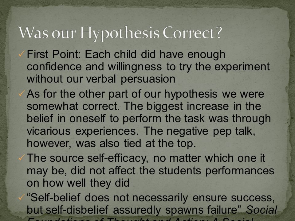  First Point: Each child did have enough confidence and willingness to try the experiment without our verbal persuasion  As for the other part of our hypothesis we were somewhat correct.