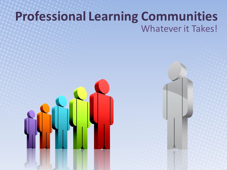 Professional Learning Communities Whatever it Takes!