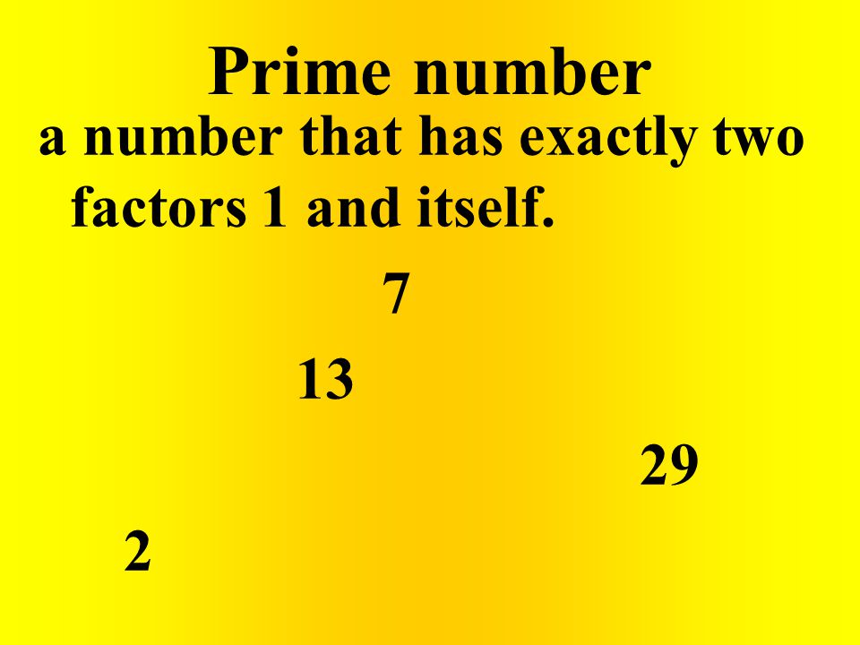 Prime number a number that has exactly two factors 1 and itself