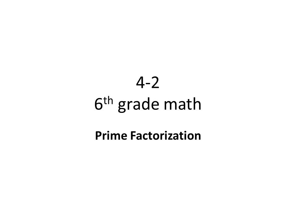 4-2 6 th grade math Prime Factorization