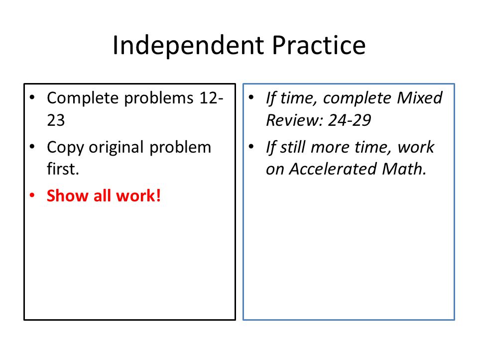 Independent Practice Complete problems Copy original problem first.