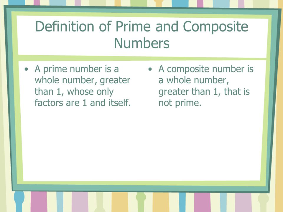 Definition of Prime and Composite Numbers A prime number is a whole number, greater than 1, whose only factors are 1 and itself.
